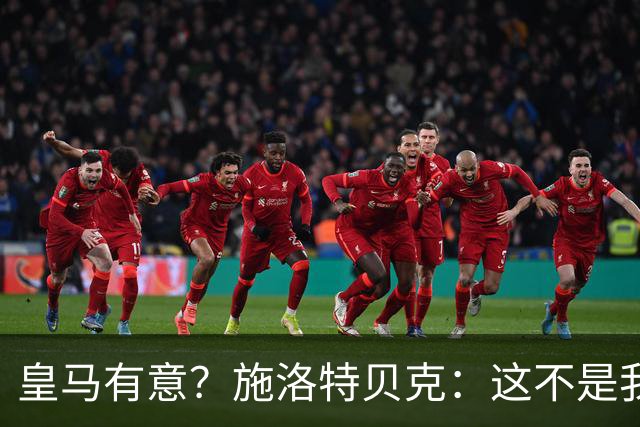 皇马有意？施洛特贝克：这不是我考虑的重点 完全专注世界杯首战